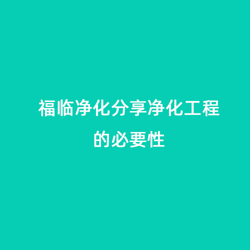 福臨凈化分享凈化工程的必要性