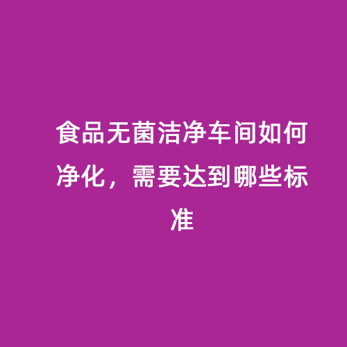 食品無菌潔凈車間如何凈化，需要達(dá)到哪些標(biāo)準(zhǔn)